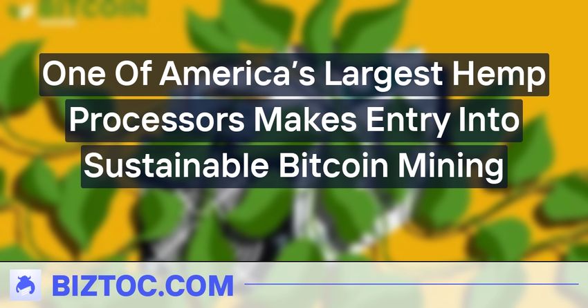  One Of America’s Largest Hemp Processors Makes Entry Into Sustainable Bitcoin Mining