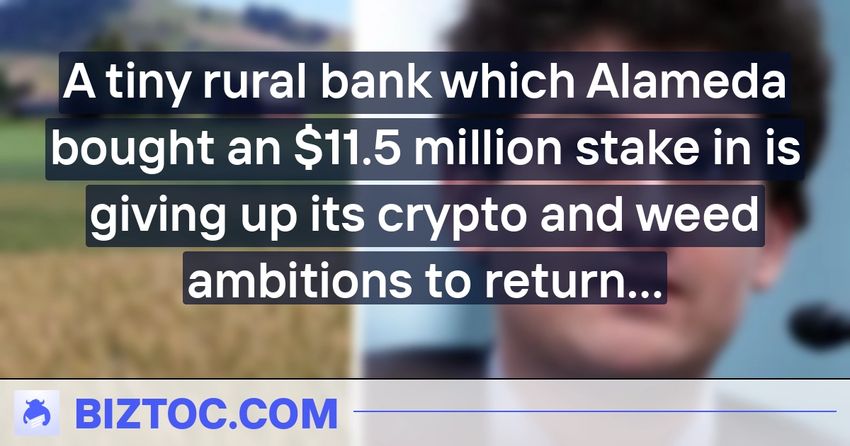  A tiny rural bank which Alameda bought an $11.5 million stake in is giving up its crypto and weed ambitions to return to its community roots