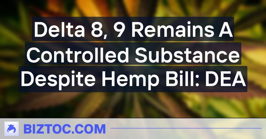  Delta 8, 9 Remains A Controlled Substance Despite Hemp Bill: DEA