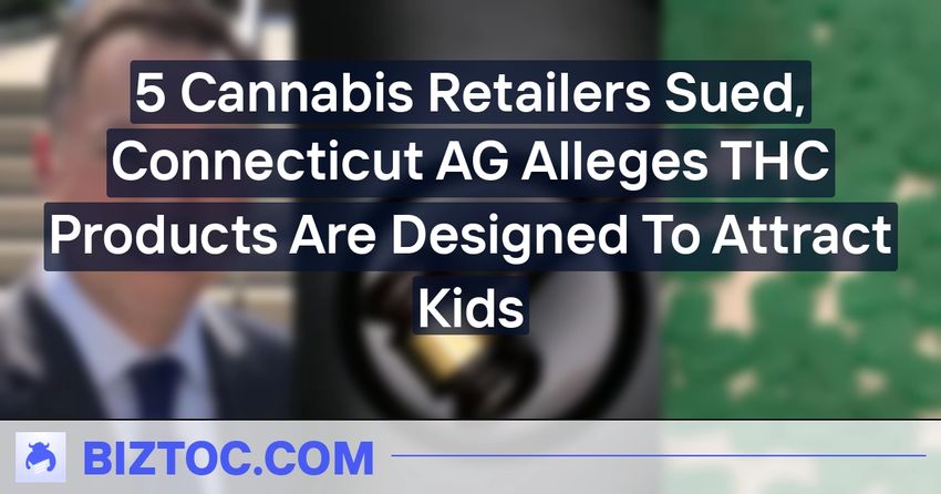  5 Cannabis Retailers Sued, Connecticut AG Alleges THC Products Are Designed To Attract Kids