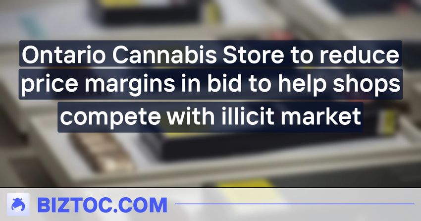  Ontario Cannabis Store to reduce price margins in bid to help shops compete with illicit market