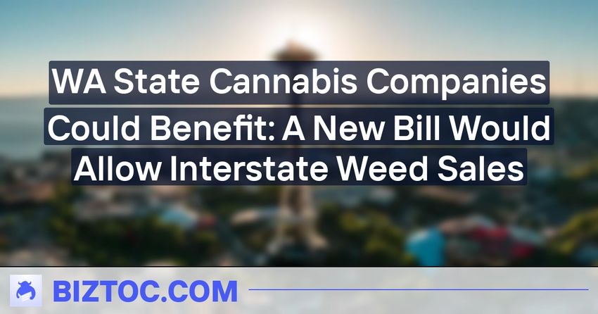  WA State Cannabis Companies Could Benefit: A New Bill Would Allow Interstate Weed Sales