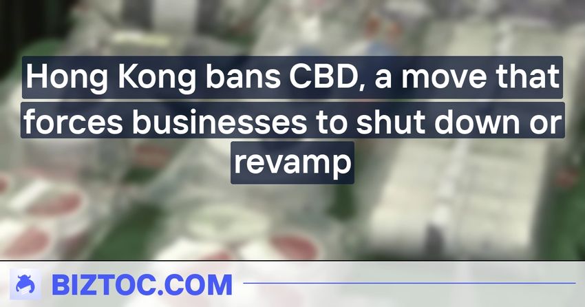  Hong Kong bans CBD, a move that forces businesses to shut down or revamp