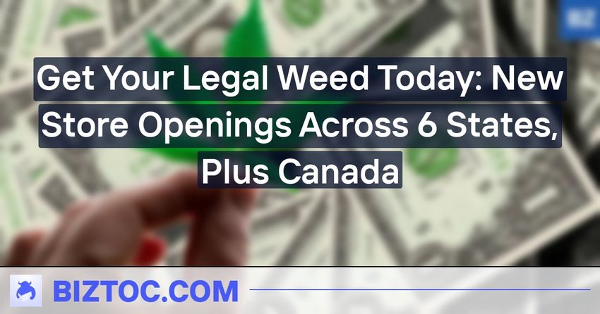  Get Your Legal Weed Today: New Store Openings Across 6 States, Plus Canada