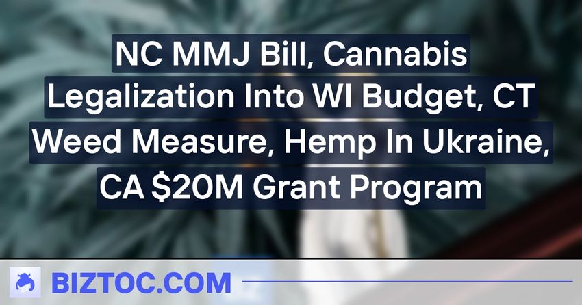  NC MMJ Bill, Cannabis Legalization Into WI Budget, CT Weed Measure, Hemp In Ukraine, CA $20M Grant Program