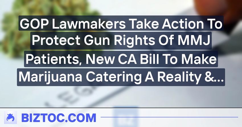  GOP Lawmakers Take Action To Protect Gun Rights Of MMJ Patients, New CA Bill To Make Marijuana Catering A Reality & More Reg News