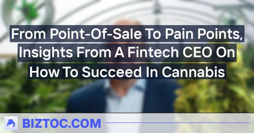  From Point-Of-Sale To Pain Points, Insights From A Fintech CEO On How To Succeed In Cannabis