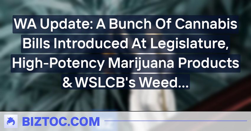  WA Update: A Bunch Of Cannabis Bills Introduced At Legislature, High-Potency Marijuana Products & WSLCB’s Weed Restrictions