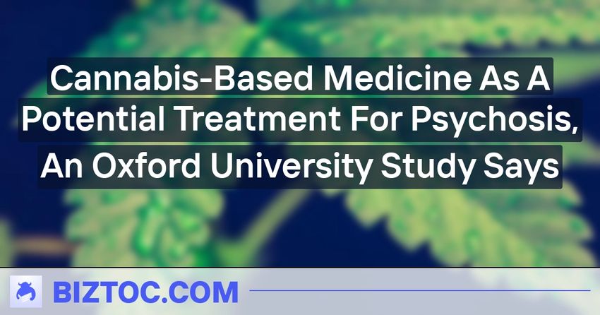  Cannabis-Based Medicine As A Potential Treatment For Psychosis, An Oxford University Study Says