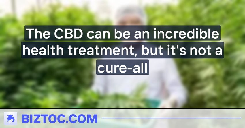  The CBD can be an incredible health treatment, but it’s not a cure-all