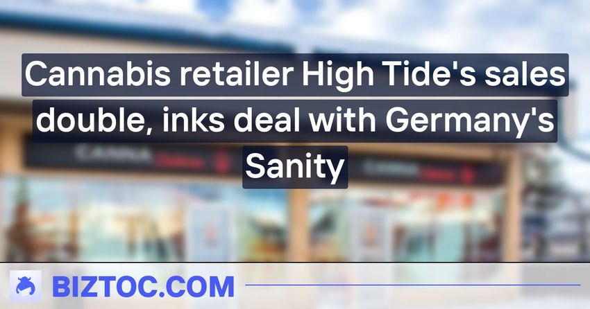  Cannabis retailer High Tide’s sales double, inks deal with Germany’s Sanity