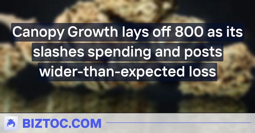 Canopy Growth lays off 800 as its slashes spending and posts wider-than-expected loss