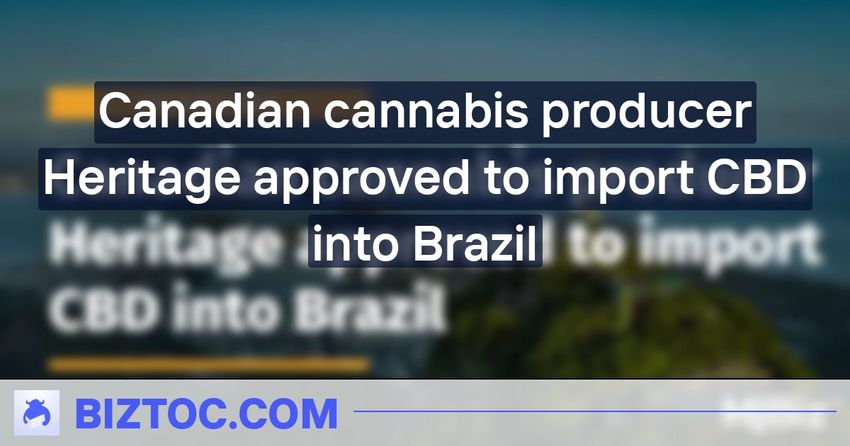  Canadian cannabis producer Heritage approved to import CBD into Brazil