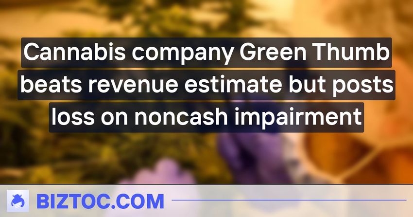  Cannabis company Green Thumb beats revenue estimate but posts loss on noncash impairment