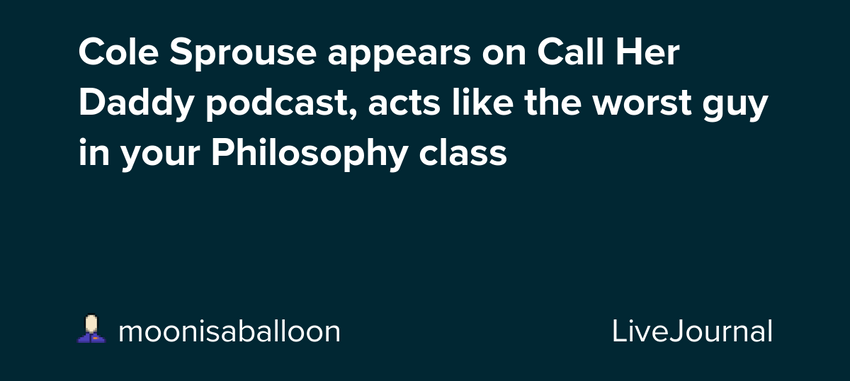  Cole Sprouse appears on Call Her Daddy podcast, acts like the worst guy in your Philosophy class