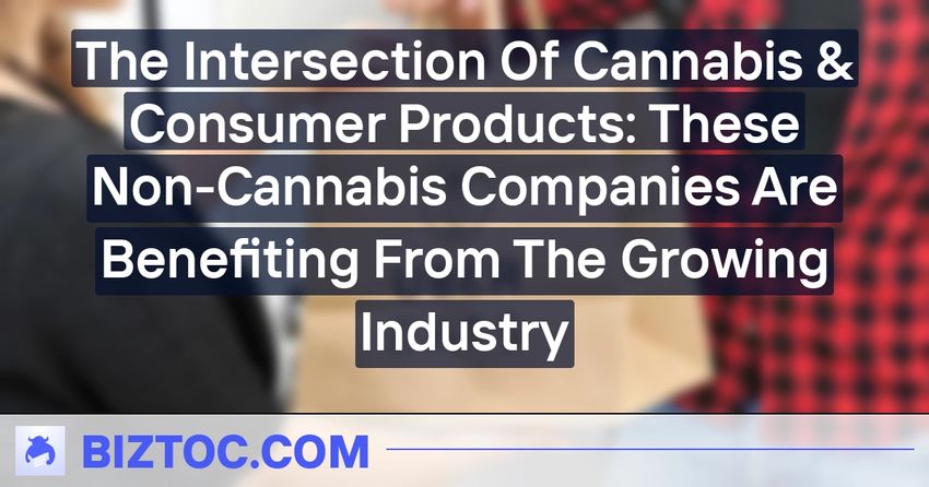  The Intersection Of Cannabis & Consumer Products: These Non-Cannabis Companies Are Benefiting From The Growing Industry