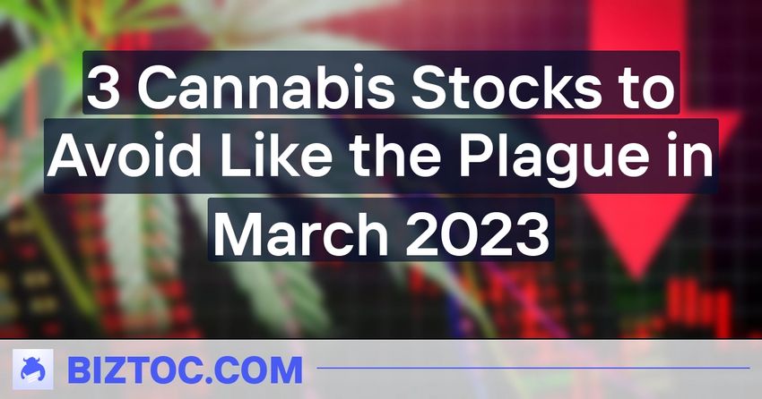  3 Cannabis Stocks to Avoid Like the Plague in March 2023