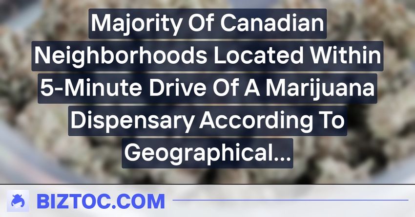  Majority Of Canadian Neighborhoods Located Within 5-Minute Drive Of A Marijuana Dispensary According To Geographical Study