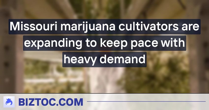  Missouri marijuana cultivators are expanding to keep pace with heavy demand