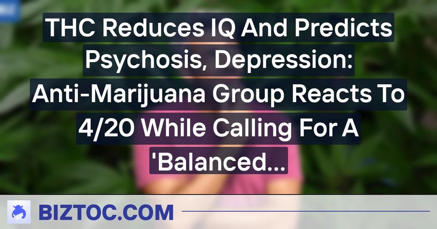  THC Reduces IQ And Predicts Psychosis, Depression: Anti-Marijuana Group Reacts To 4/20 While Calling For A ‘Balanced Discussion’