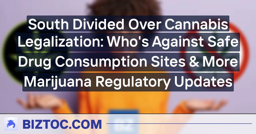  South Divided Over Cannabis Legalization: Who’s Against Safe Drug Consumption Sites & More Marijuana Regulatory Updates