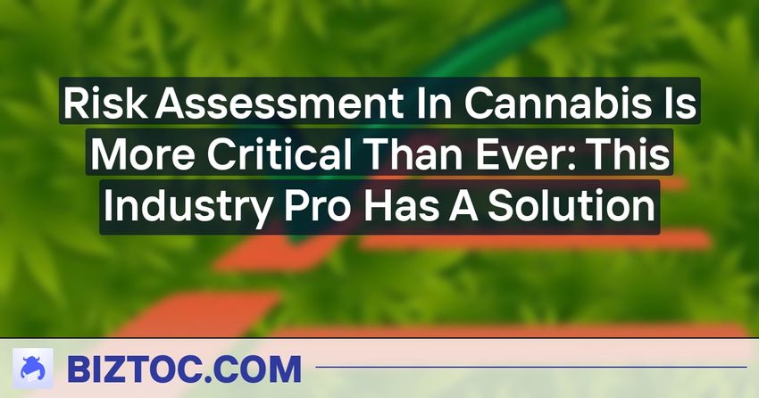  Risk Assessment In Cannabis Is More Critical Than Ever: This Industry Pro Has A Solution