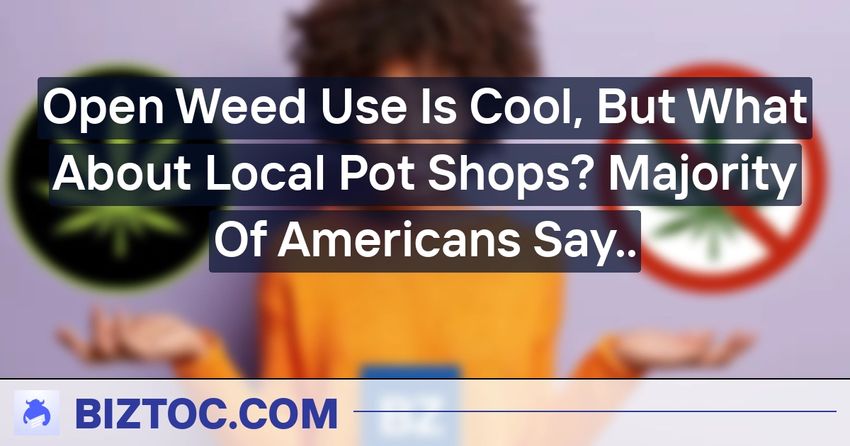  Open Weed Use Is Cool, But What About Local Pot Shops? Majority Of Americans Say..