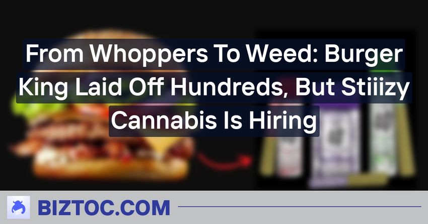  From Whoppers To Weed: Burger King Laid Off Hundreds, But Stiiizy Cannabis Is Hiring