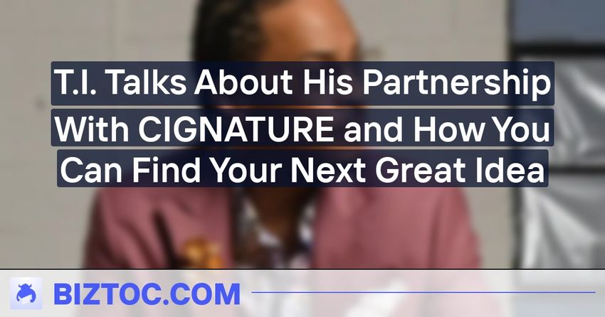  T.I. Talks About His Partnership With CIGNATURE and How You Can Find Your Next Great Idea