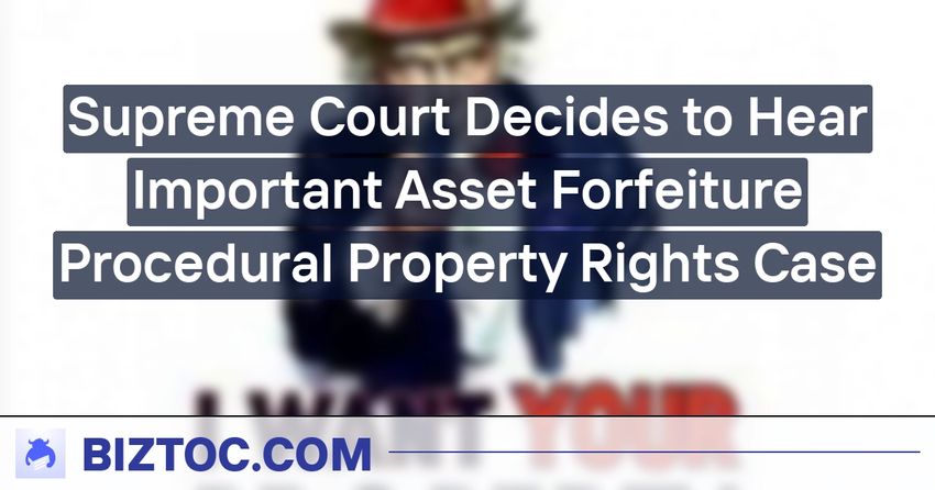  Supreme Court Decides to Hear Important Asset Forfeiture Procedural Property Rights Case