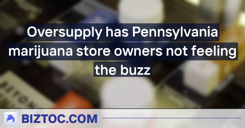  Oversupply has Pennsylvania marijuana store owners not feeling the buzz