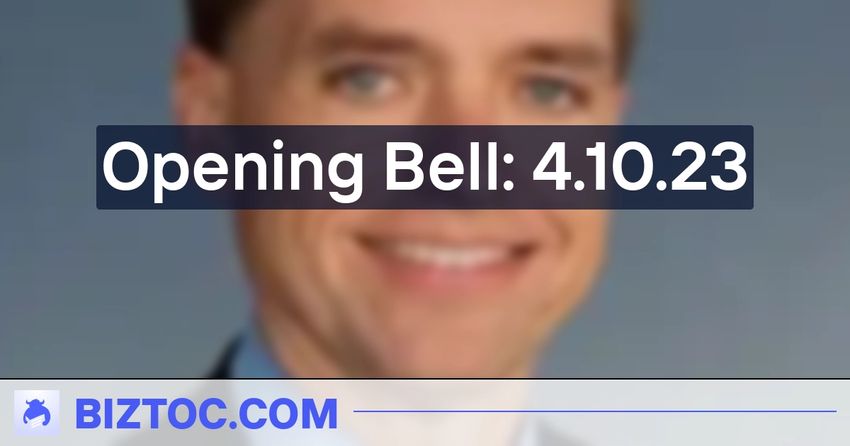  Opening Bell: 4.10.23