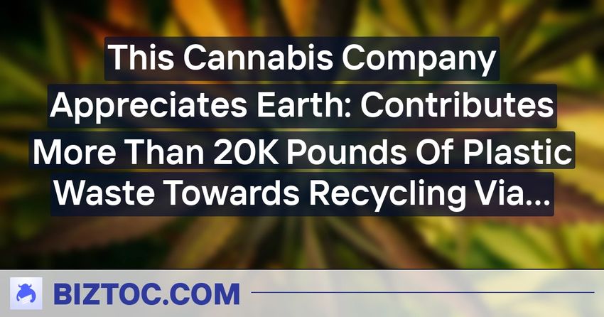  This Cannabis Company Appreciates Earth: Contributes More Than 20K Pounds Of Plastic Waste Towards Recycling Via Partnership