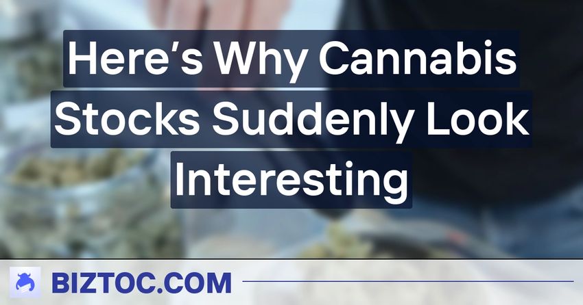  Here’s Why Cannabis Stocks Suddenly Look Interesting