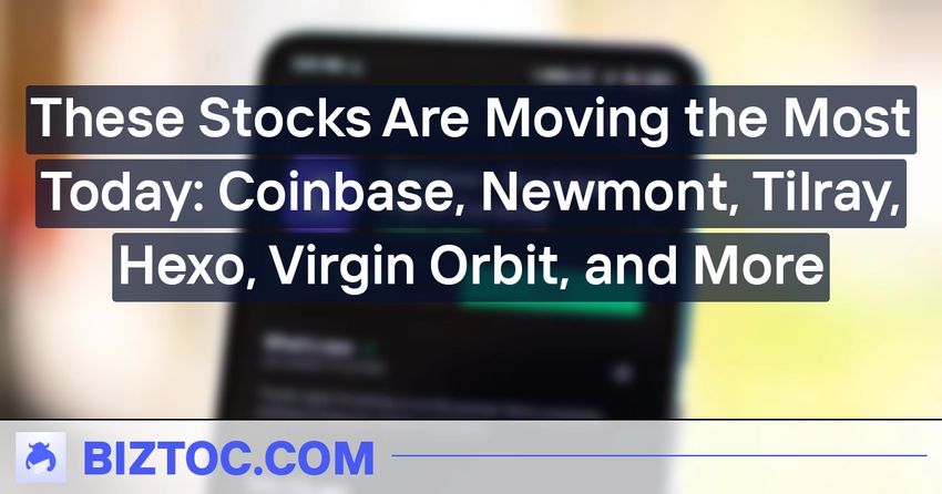  These Stocks Are Moving the Most Today: Coinbase, Newmont, Tilray, Hexo, Virgin Orbit, and More