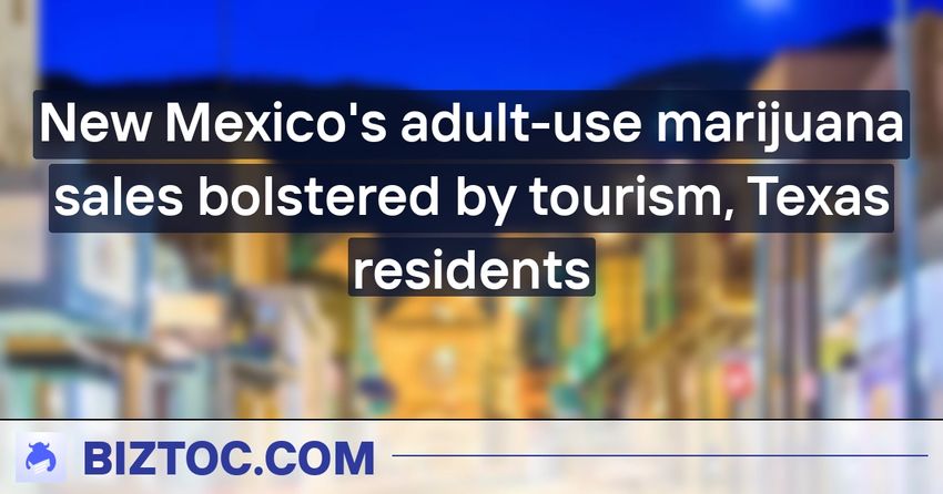  New Mexico’s adult-use marijuana sales bolstered by tourism, Texas residents