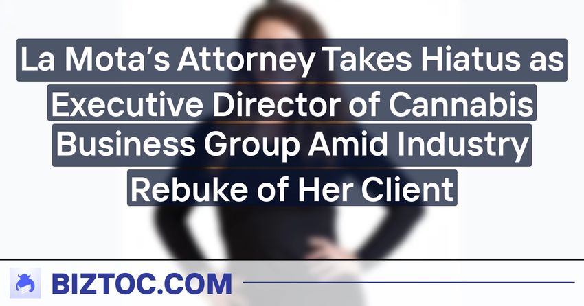  La Mota’s Attorney Takes Hiatus as Executive Director of Cannabis Business Group Amid Industry Rebuke of Her Client