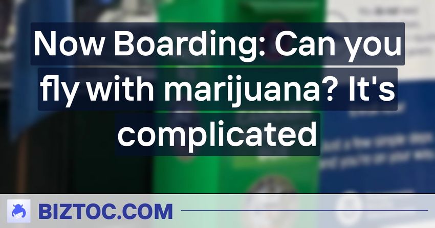  Now Boarding: Can you fly with marijuana? It’s complicated