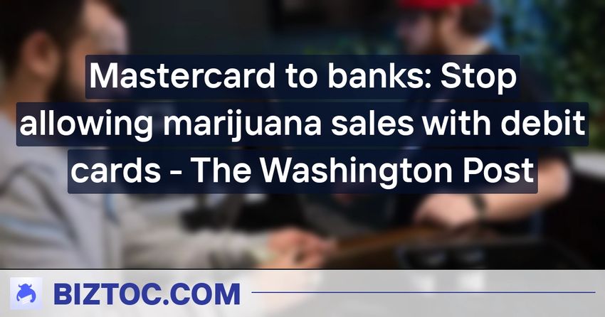  Mastercard to banks: Stop allowing marijuana sales with debit cards – The Washington Post