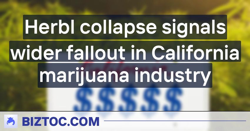  Herbl collapse signals wider fallout in California marijuana industry