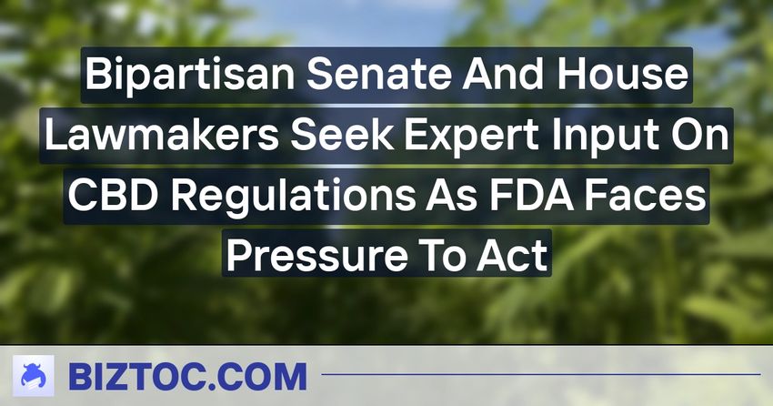  Bipartisan Senate And House Lawmakers Seek Expert Input On CBD Regulations As FDA Faces Pressure To Act