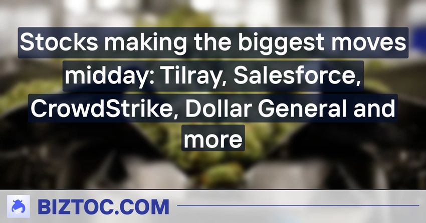 Stocks making the biggest moves midday: Tilray, Salesforce, CrowdStrike, Dollar General and more