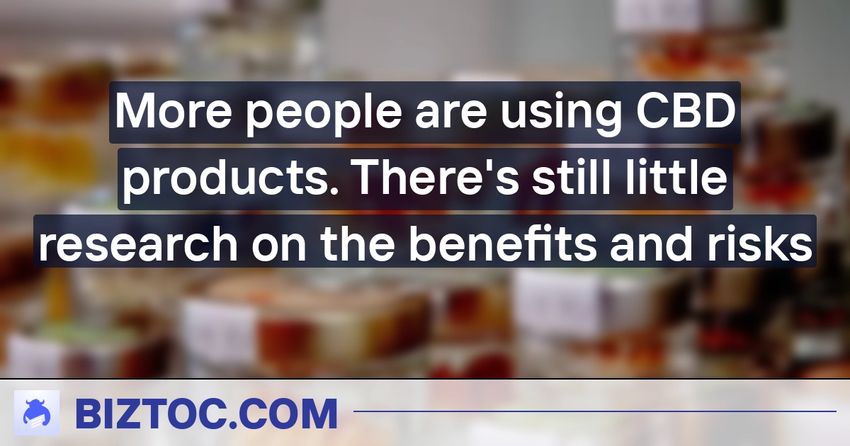  More people are using CBD products. There’s still little research on the benefits and risks