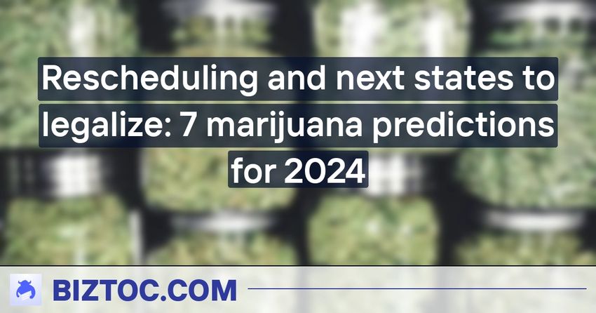  Rescheduling and next states to legalize: 7 marijuana predictions for 2024