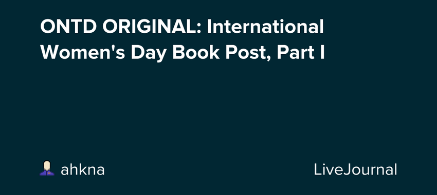  ONTD ORIGINAL: International Women’s Day Book Post, Part I