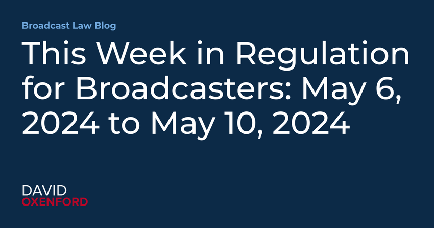  This Week in Regulation for Broadcasters: May 6, 2024 to May 10, 2024