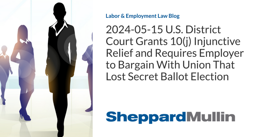  2024-05-15 U.S. District Court Grants 10(j) Injunctive Relief and Requires Employer to Bargain With Union That Lost Secret Ballot Election