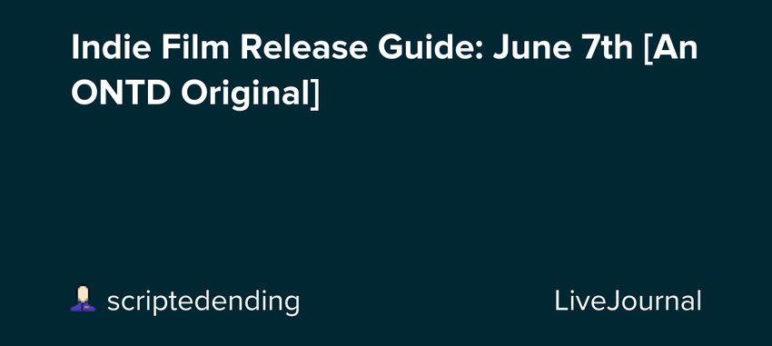  Indie Film Release Guide: June 7th [An ONTD Original]