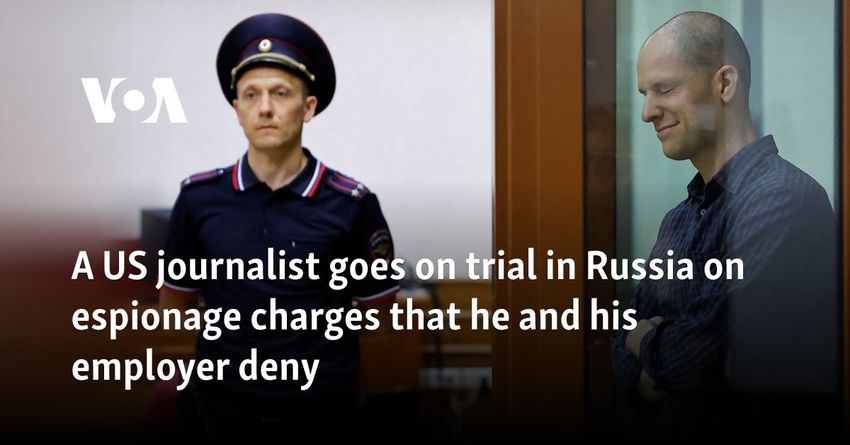  A US journalist goes on trial in Russia on espionage charges that he and his employer deny