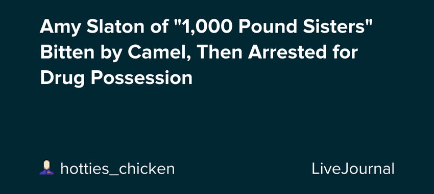  Amy Slaton of “1,000 Pound Sisters” Bitten by Camel, Then Arrested for Drug Possession